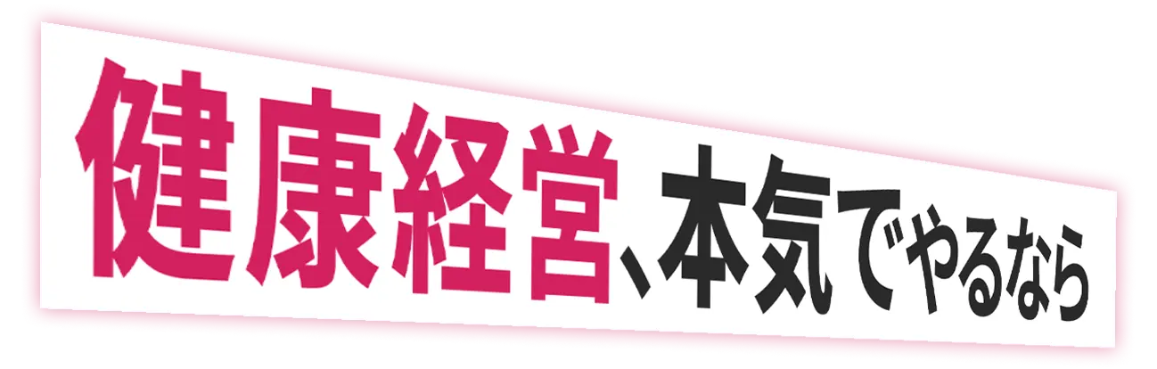 健康経営、本気でやるなら